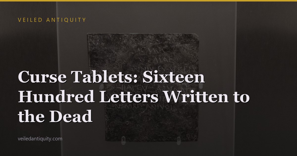 Curse Tablets: Sixteen Hundred Letters Written to the Dead