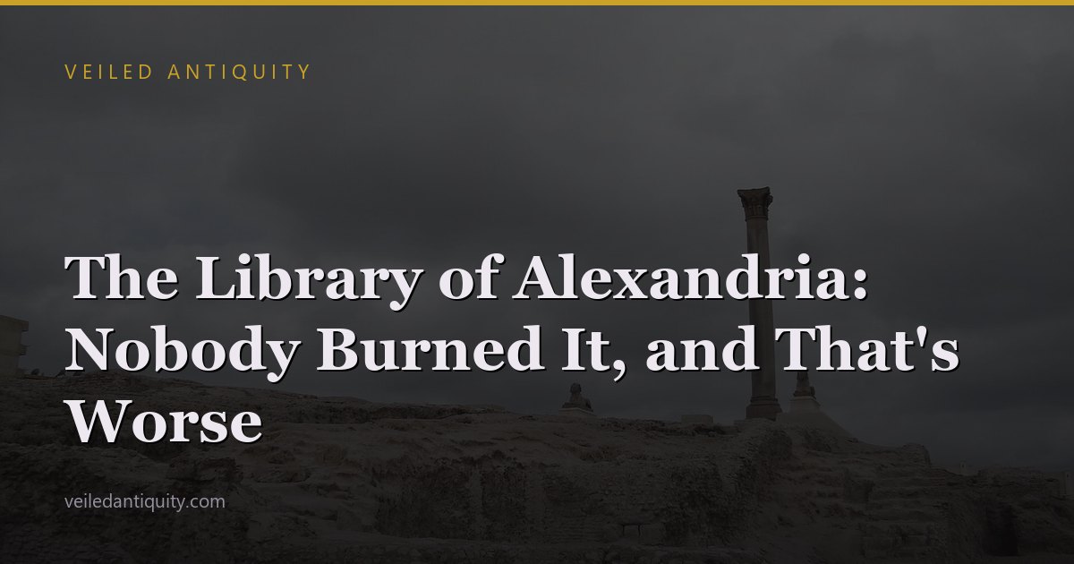 The Library of Alexandria: Nobody Burned It, and That's Worse